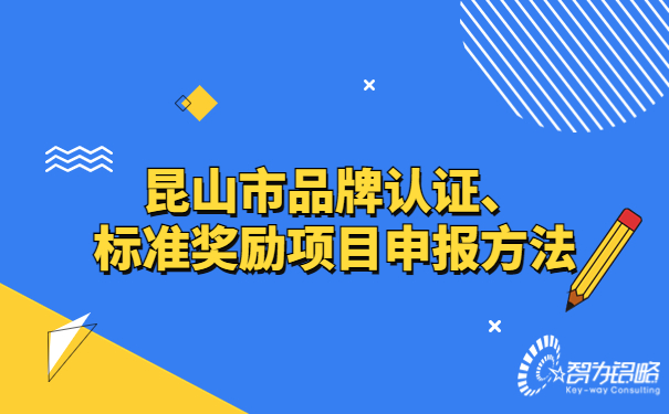 昆山市品牌認證、標(biāo)準(zhǔn)獎勵項目咨詢方法.jpg